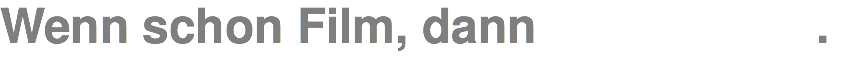 Wenn schon Film, dann . 